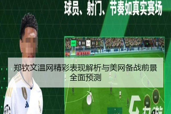 郑钦文温网精彩表现解析与美网备战前景全面预测
